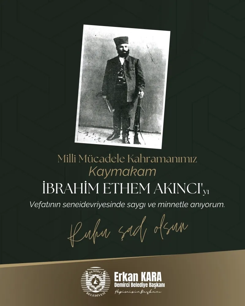 BAŞKAN ERKAN KARA:  “MİLLÎ MÜCADELE KAHRAMANIMIZ  KAYMAKAM İBRAHİM ETHEM AKINCI’YI RAHMET VE MİNNETLE ANIYORUM